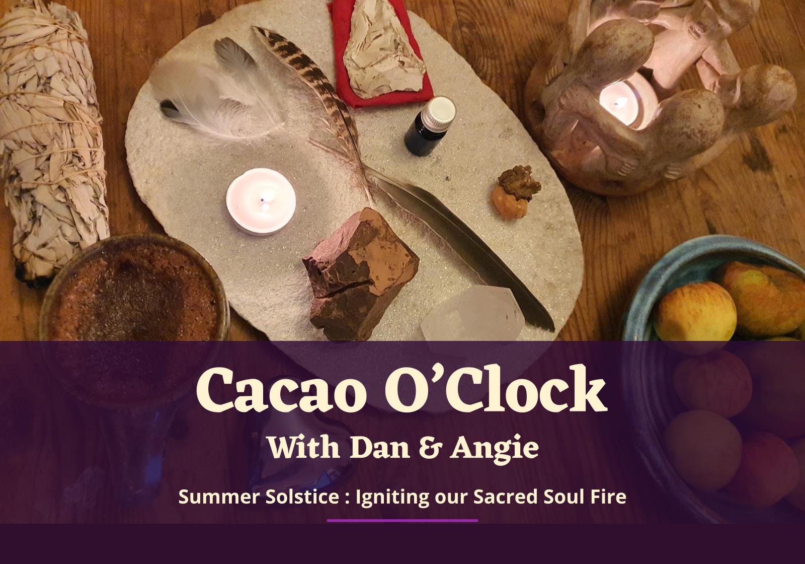 Cacao O'clock - Summer Solstice : Igniting our Sacred Soul Fire